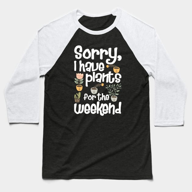 Sorry I Have Plants for The Weekend Baseball T-Shirt by KsuAnn